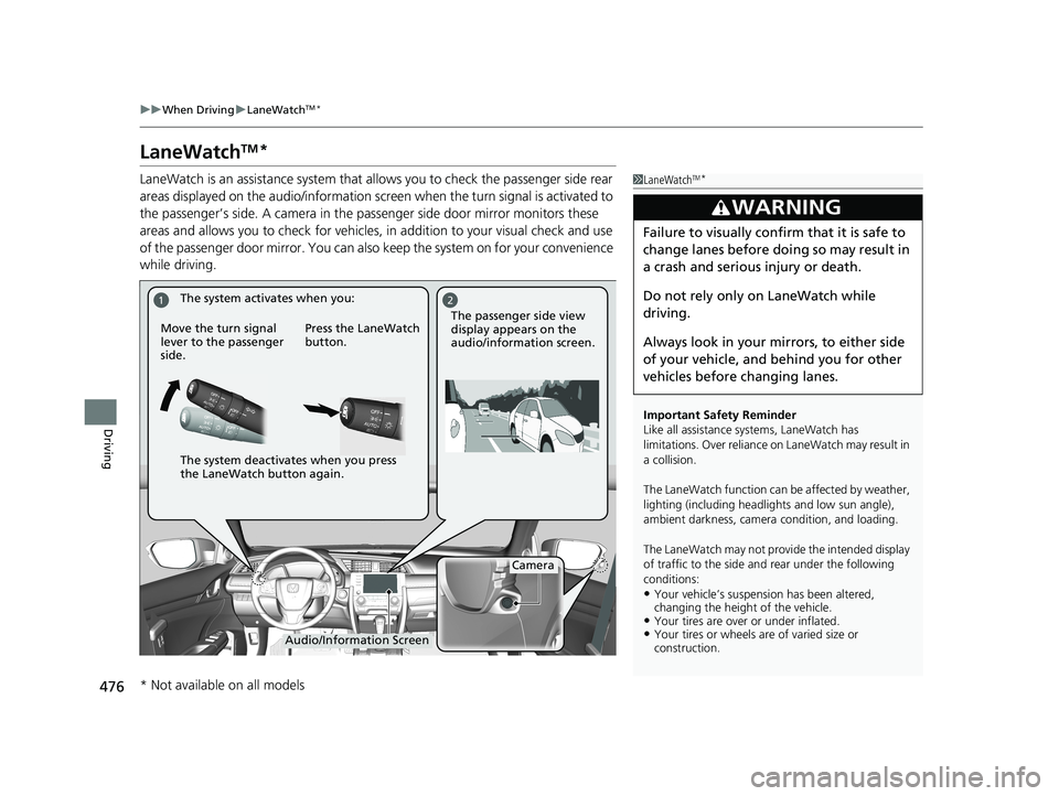 HONDA CIVIC HATCHBACK 2020  Owners Manual (in English) 476
uuWhen Driving uLaneWatchTM*
Driving
LaneWatchTM*
LaneWatch is an assistance system that allows you to check the passenger side rear 
areas displayed on the audio/in formation screen when the turn