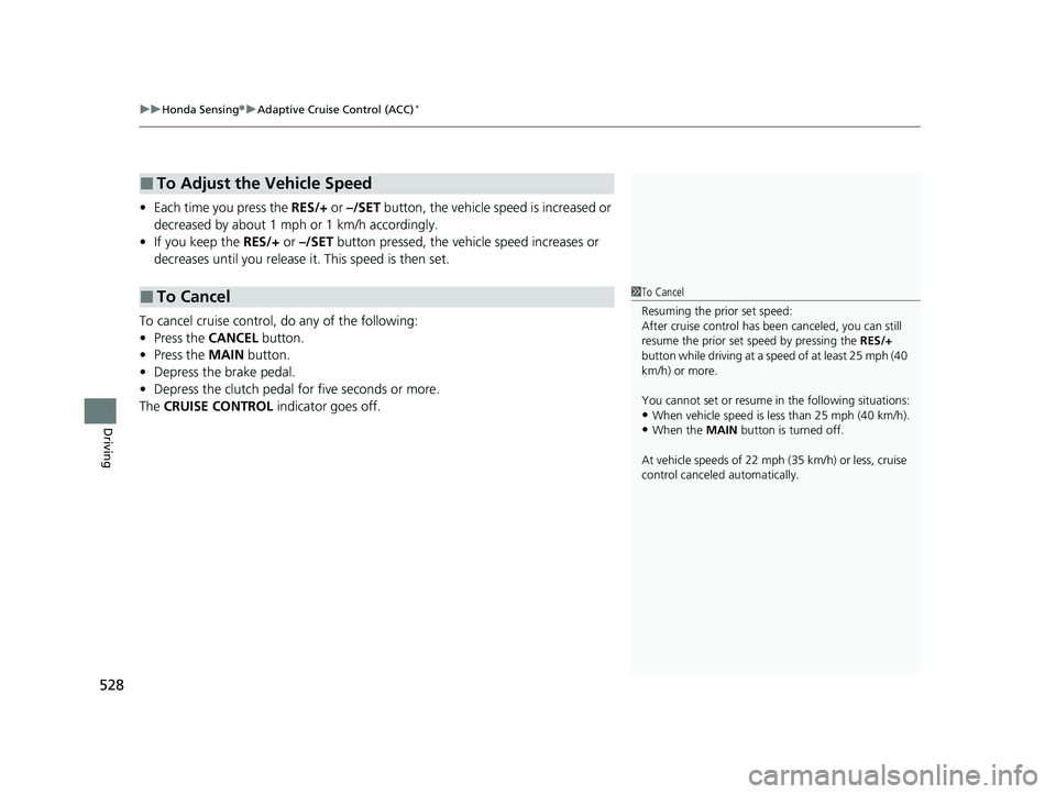 HONDA CIVIC HATCHBACK 2020 Owners Manual (in English) uuHonda Sensing ®u Adaptive Cruise Control (ACC)*
528
Driving
• Each time you press the RES/+ or –/SET button, the vehicle speed is increased or
decreased by about 1 mph or 1 km/h accordingly. HONDA CIVIC HATCHBACK 2020 Owners Manual (in English) uuHonda Sensing ®u Adaptive Cruise Control (ACC)*
528
Driving
• Each time you press the RES/+ or –/SET button, the vehicle speed is increased or
decreased by about 1 mph or 1 km/h accordingly.