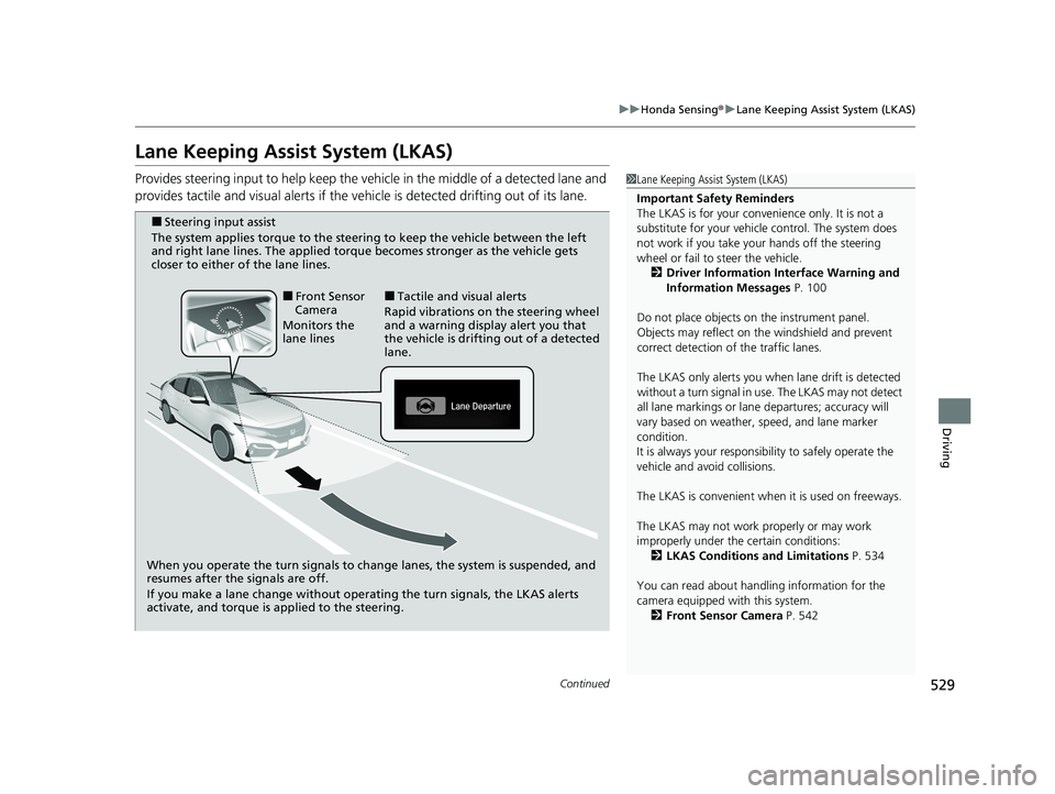 HONDA CIVIC HATCHBACK 2020 (in English) Service Manual 529
uuHonda Sensing ®u Lane Keeping Assist System (LKAS)
Continued
Driving
Lane Keeping Assist System (LKAS)
Provides steering input to help keep the vehicle in the middle of a detected lane and
pro HONDA CIVIC HATCHBACK 2020 (in English) Service Manual 529
uuHonda Sensing ®u Lane Keeping Assist System (LKAS)
Continued
Driving
Lane Keeping Assist System (LKAS)
Provides steering input to help keep the vehicle in the middle of a detected lane and
pro