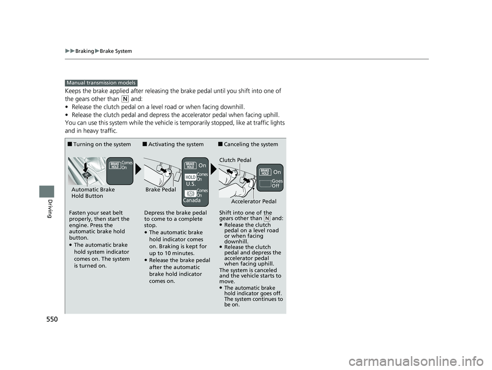 HONDA CIVIC HATCHBACK 2020 Owners Manual (in English) 550
uuBraking uBrake System
Driving
Keeps the brake applied after releasing the brake pedal until you shift into one of
the gears other than
(N and:
• Release the clutch pedal on a level road or HONDA CIVIC HATCHBACK 2020 Owners Manual (in English) 550
uuBraking uBrake System
Driving
Keeps the brake applied after releasing the brake pedal until you shift into one of
the gears other than
(N and:
• Release the clutch pedal on a level road or