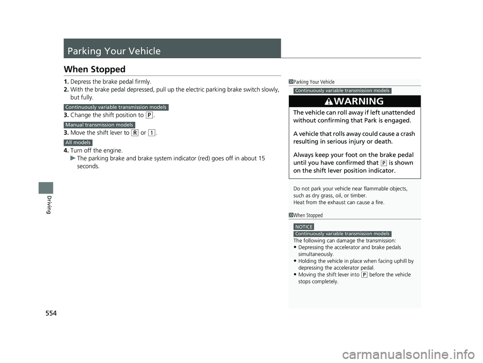 HONDA CIVIC HATCHBACK 2020  Owners Manual (in English) 554
Driving
Parking Your Vehicle
When Stopped
1.Depress the brake pedal firmly.
2. With the brake pedal depressed, pull up th e electric parking brake switch slowly, 
but fully.
3. Change the shift po