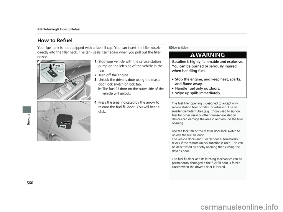 HONDA CIVIC HATCHBACK 2020  Owners Manual (in English) 560
uuRefueling uHow to Refuel
Driving
How to Refuel
Your fuel tank is not equipped with a fuel fill cap. You can insert the filler nozzle 
directly into the filler neck. The tank seal s itself again 