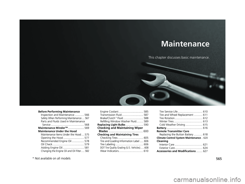 HONDA CIVIC HATCHBACK 2020  Owners Manual (in English) 565
Maintenance
This chapter discusses basic maintenance.
Before Performing MaintenanceInspection and Maintenance ............ 566
Safety When Performing Maintenance .... 567Parts and Fluids Used in M