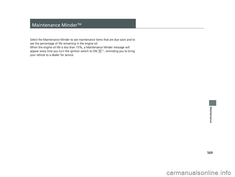 HONDA CIVIC HATCHBACK 2020 Owners Manual (in English) 569
Maintenance
Maintenance MinderTM
Select the Maintenance Minder to see maintenance items that are due soon and to
see the percentage of life remaining in the engine oil.
When the engine oil life HONDA CIVIC HATCHBACK 2020 Owners Manual (in English) 569
Maintenance
Maintenance MinderTM
Select the Maintenance Minder to see maintenance items that are due soon and to
see the percentage of life remaining in the engine oil.
When the engine oil life
