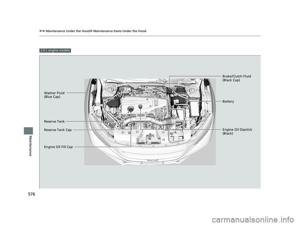 HONDA CIVIC HATCHBACK 2020 Owners Manual (in English) 576
uuMaintenance Under the Hood uMaintenance Items Under the Hood
Maintenance
2.0 L engine models
Washer Fluid
(Blue Cap)
Reserve Tank
Engine Oil Dipstick
(Black) Brake/Clutch Fluid
(Black Cap)
Re HONDA CIVIC HATCHBACK 2020 Owners Manual (in English) 576
uuMaintenance Under the Hood uMaintenance Items Under the Hood
Maintenance
2.0 L engine models
Washer Fluid
(Blue Cap)
Reserve Tank
Engine Oil Dipstick
(Black) Brake/Clutch Fluid
(Black Cap)
Re