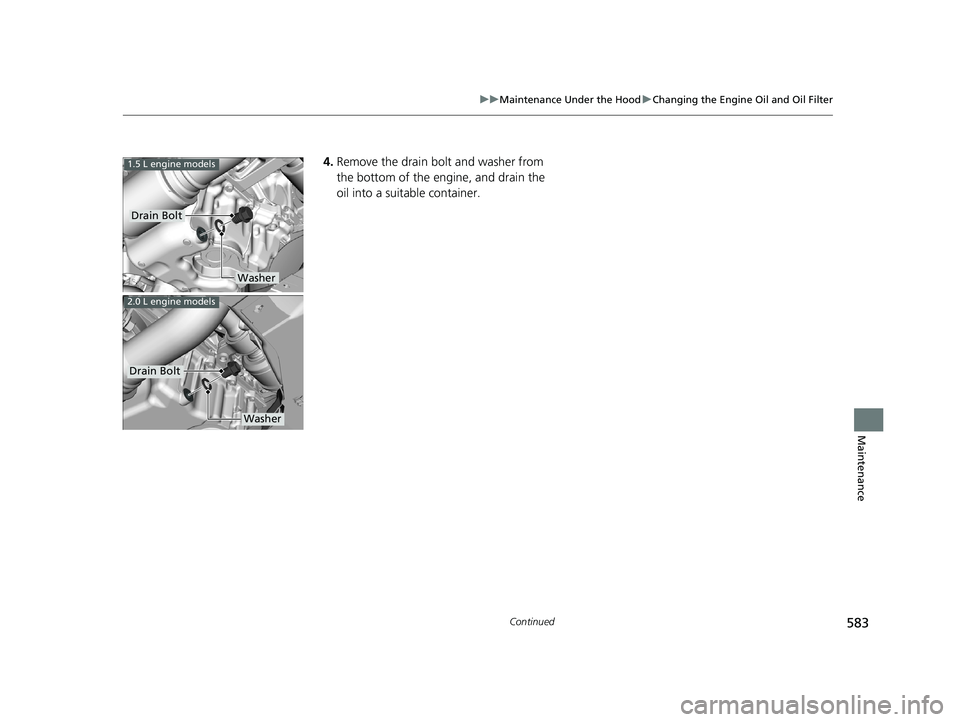 HONDA CIVIC HATCHBACK 2020 Owners Manual (in English) 583
uuMaintenance Under the Hood uChanging the Engine Oil and Oil Filter
Continued
Maintenance
4. Remove the drain bolt and washer from
the bottom of the engine, and drain the
oil into a suitable co HONDA CIVIC HATCHBACK 2020 Owners Manual (in English) 583
uuMaintenance Under the Hood uChanging the Engine Oil and Oil Filter
Continued
Maintenance
4. Remove the drain bolt and washer from
the bottom of the engine, and drain the
oil into a suitable co