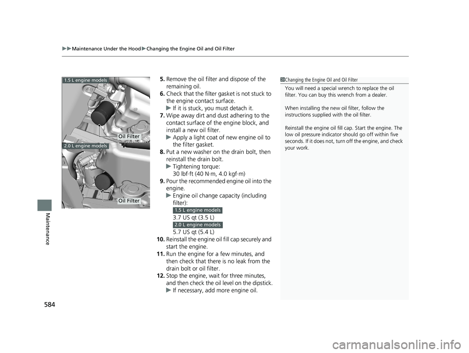 HONDA CIVIC HATCHBACK 2020 (in English) User Guide uuMaintenance Under the Hood uChanging the Engine Oil and Oil Filter
584
Maintenance
5. Remove the oil filter and dispose of the
remaining oil.
6. Check that the filter ga sket is not stuck to
the e HONDA CIVIC HATCHBACK 2020 (in English) User Guide uuMaintenance Under the Hood uChanging the Engine Oil and Oil Filter
584
Maintenance
5. Remove the oil filter and dispose of the
remaining oil.
6. Check that the filter ga sket is not stuck to
the e