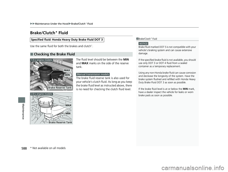 HONDA CIVIC HATCHBACK 2020  Owners Manual (in English) 588
uuMaintenance Under the Hood uBrake/Clutch* Fluid
Maintenance
Brake/Clutch* Fluid
Use the same fluid for both the brakes and clutch*.
The fluid level should be between the  MIN 
and  MAX  marks on