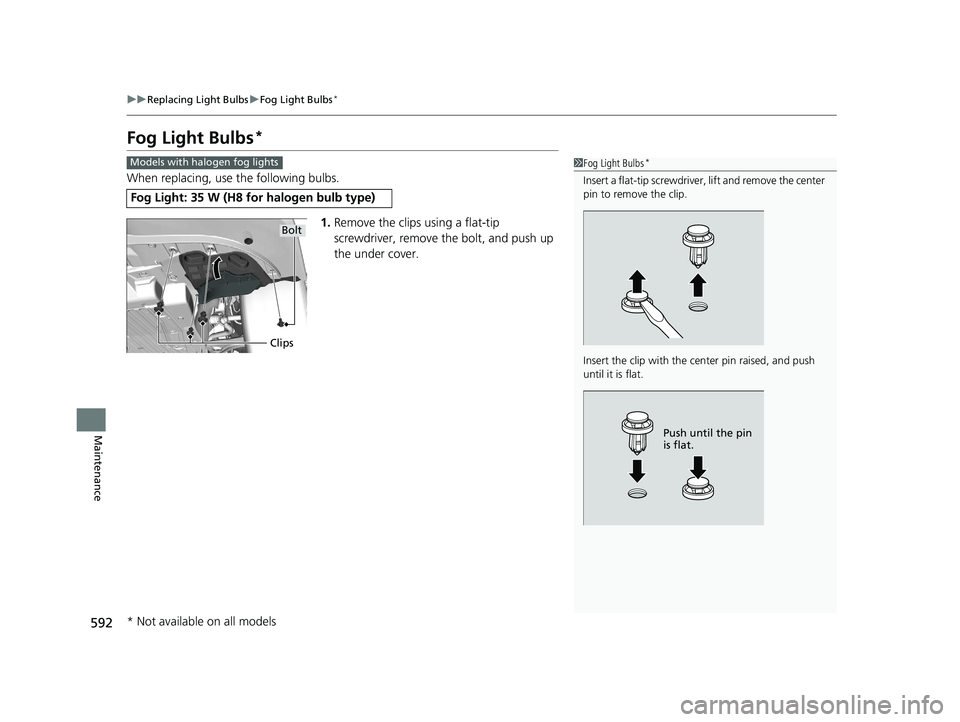 HONDA CIVIC HATCHBACK 2020 Owners Manual (in English) 592
uuReplacing Light Bulbs uFog Light Bulbs*
Maintenance
Fog Light Bulbs*
When replacing, use the following bulbs.
1.Remove the clips using a flat-tip
screwdriver, remove the bolt, and push up
the HONDA CIVIC HATCHBACK 2020 Owners Manual (in English) 592
uuReplacing Light Bulbs uFog Light Bulbs*
Maintenance
Fog Light Bulbs*
When replacing, use the following bulbs.
1.Remove the clips using a flat-tip
screwdriver, remove the bolt, and push up
the