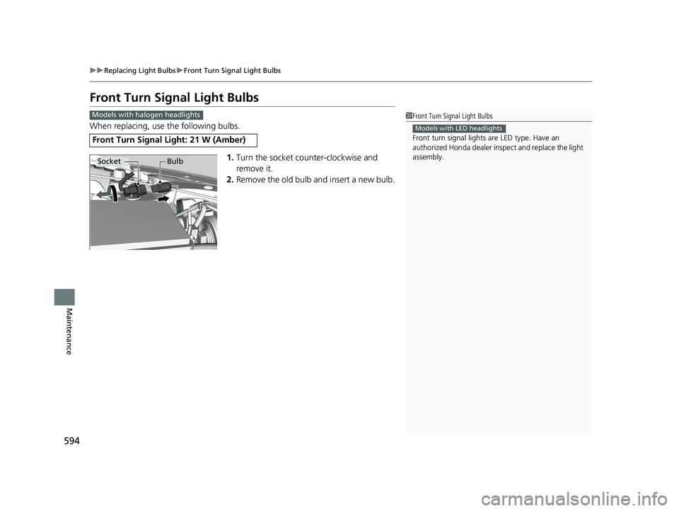 HONDA CIVIC HATCHBACK 2020 Owners Manual (in English) 594
uuReplacing Light Bulbs uFront Turn Signal Light Bulbs
Maintenance
Front Turn Signal Light Bulbs
When replacing, use the following bulbs.
1.Turn the socket counter-clockwise and
remove it.
2. Rem HONDA CIVIC HATCHBACK 2020 Owners Manual (in English) 594
uuReplacing Light Bulbs uFront Turn Signal Light Bulbs
Maintenance
Front Turn Signal Light Bulbs
When replacing, use the following bulbs.
1.Turn the socket counter-clockwise and
remove it.
2. Rem