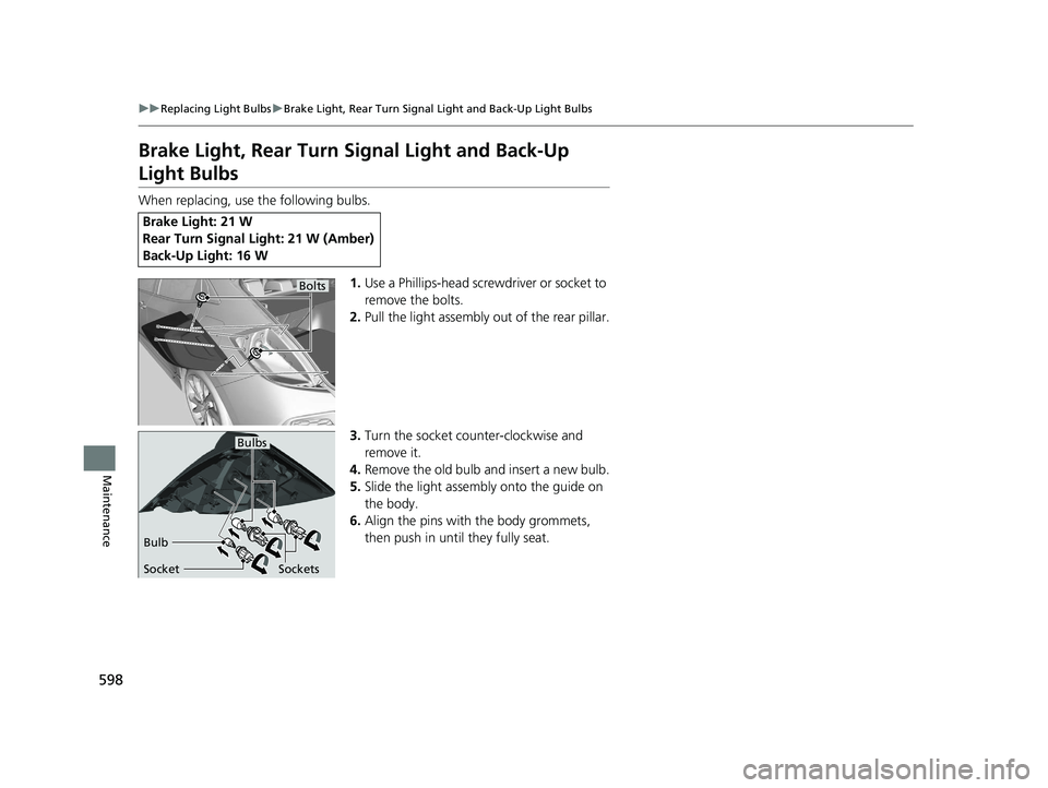 HONDA CIVIC HATCHBACK 2020 Owners Manual (in English) 598
uuReplacing Light Bulbs uBrake Light, Rear Turn Signal Light and Back-Up Light Bulbs
Maintenance
Brake Light, Rear Turn Signal Light and Back-Up
Light Bulbs
When replacing, use the following bul HONDA CIVIC HATCHBACK 2020 Owners Manual (in English) 598
uuReplacing Light Bulbs uBrake Light, Rear Turn Signal Light and Back-Up Light Bulbs
Maintenance
Brake Light, Rear Turn Signal Light and Back-Up
Light Bulbs
When replacing, use the following bul
