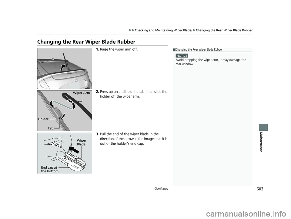 HONDA CIVIC HATCHBACK 2020 Owners Manual (in English) 603
uuChecking and Maintaining Wiper Blades uChanging the Rear Wiper Blade Rubber
Continued
Maintenance
Changing the Rear Wiper Blade Rubber
1.Raise the wiper arm off.
2. Press up on and hold the tab HONDA CIVIC HATCHBACK 2020 Owners Manual (in English) 603
uuChecking and Maintaining Wiper Blades uChanging the Rear Wiper Blade Rubber
Continued
Maintenance
Changing the Rear Wiper Blade Rubber
1.Raise the wiper arm off.
2. Press up on and hold the tab