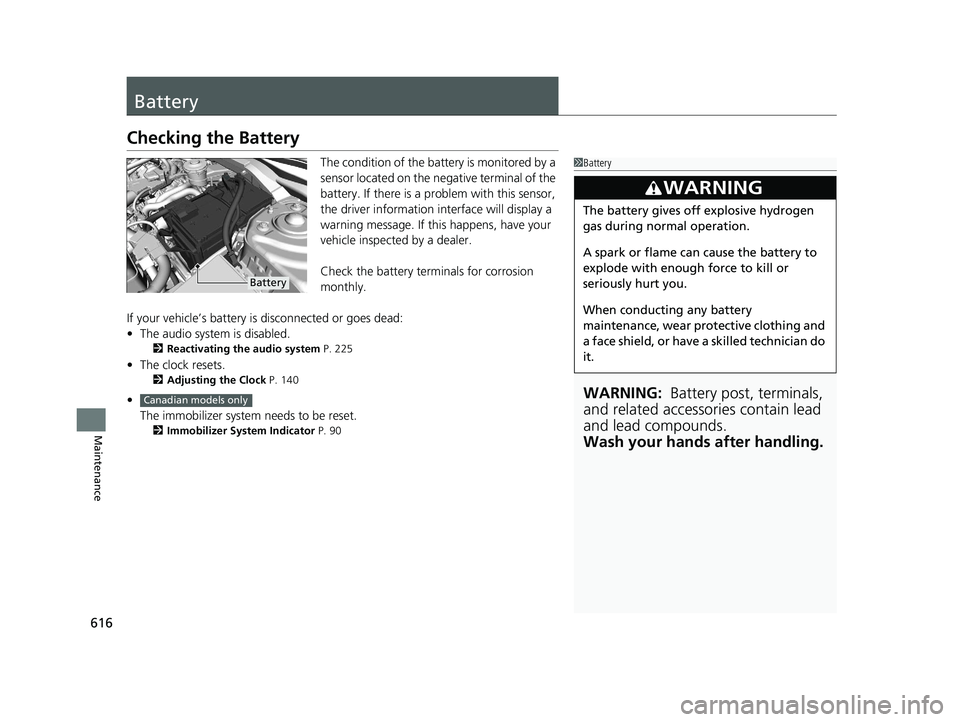 HONDA CIVIC HATCHBACK 2020 (in English) Workshop Manual 616
Maintenance
Battery
Checking the Battery
The condition of the battery is monitored by a
sensor located on the negative terminal of the
battery. If there is a problem with this sensor,
the drive HONDA CIVIC HATCHBACK 2020 (in English) Workshop Manual 616
Maintenance
Battery
Checking the Battery
The condition of the battery is monitored by a
sensor located on the negative terminal of the
battery. If there is a problem with this sensor,
the drive