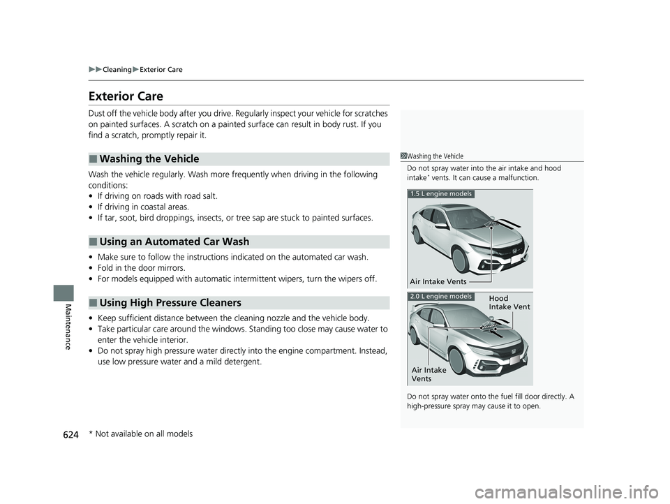 HONDA CIVIC HATCHBACK 2020 Owners Manual (in English) 624
uuCleaning uExterior Care
Maintenance
Exterior Care
Dust off the vehicle body after you drive. Re gularly inspect your vehicle for scratches
on painted surfaces. A scratch on a painted surface c HONDA CIVIC HATCHBACK 2020 Owners Manual (in English) 624
uuCleaning uExterior Care
Maintenance
Exterior Care
Dust off the vehicle body after you drive. Re gularly inspect your vehicle for scratches
on painted surfaces. A scratch on a painted surface c