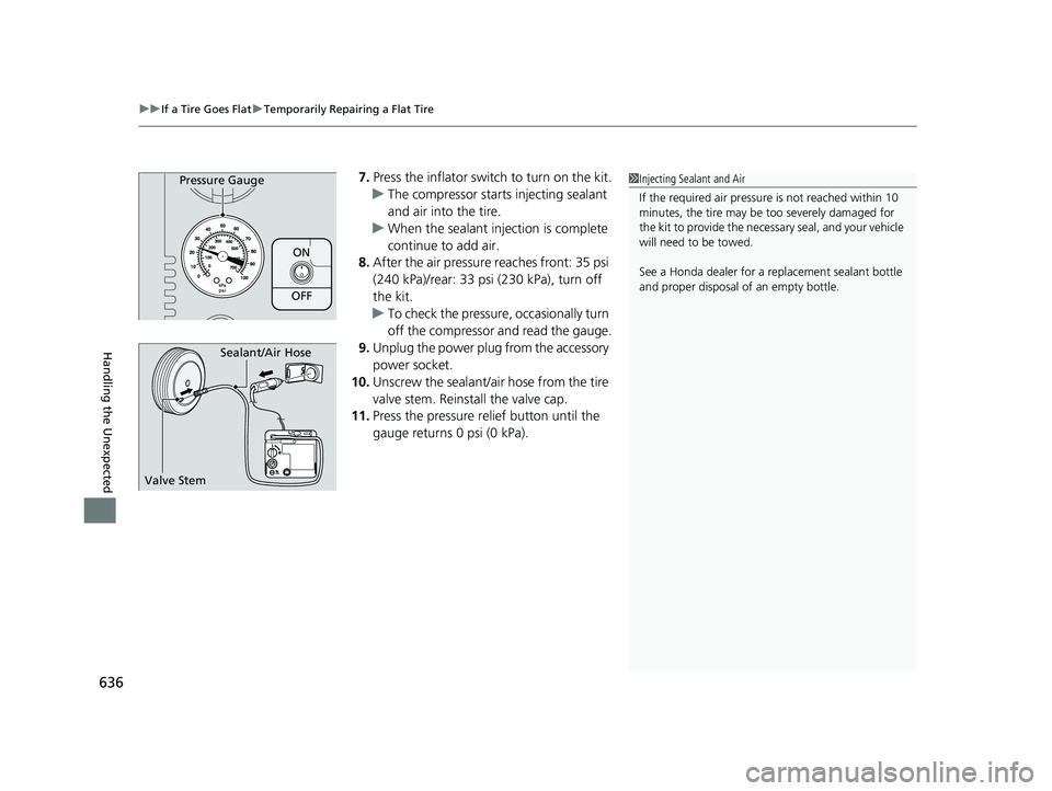 HONDA CIVIC HATCHBACK 2020 Owners Manual (in English) uuIf a Tire Goes Flat uTemporarily Repairing a Flat Tire
636
Handling the Unexpected
7. Press the inflator swit ch to turn on the kit.
u The compressor starts injecting sealant
and air into the tire. HONDA CIVIC HATCHBACK 2020 Owners Manual (in English) uuIf a Tire Goes Flat uTemporarily Repairing a Flat Tire
636
Handling the Unexpected
7. Press the inflator swit ch to turn on the kit.
u The compressor starts injecting sealant
and air into the tire.