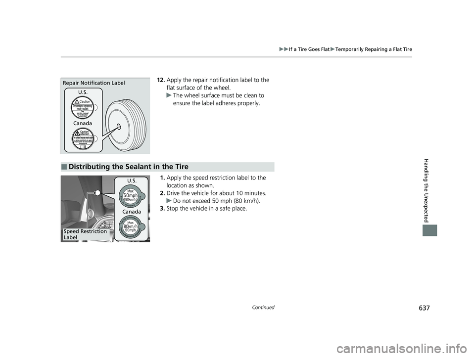 HONDA CIVIC HATCHBACK 2020 Owners Manual (in English) 637
uuIf a Tire Goes Flat uTemporarily Repairing a Flat Tire
Continued
Handling the Unexpected
12. Apply the repair notification label to the
flat surface of the wheel.
u The wheel surface must be cl HONDA CIVIC HATCHBACK 2020 Owners Manual (in English) 637
uuIf a Tire Goes Flat uTemporarily Repairing a Flat Tire
Continued
Handling the Unexpected
12. Apply the repair notification label to the
flat surface of the wheel.
u The wheel surface must be cl