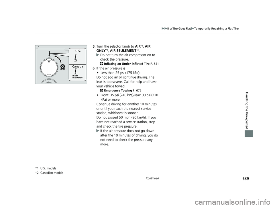 HONDA CIVIC HATCHBACK 2020 Owners Manual (in English) 639
uuIf a Tire Goes Flat uTemporarily Repairing a Flat Tire
Continued
Handling the Unexpected
5. Turn the selector knob to AIR*1, AIR
ONLY*2, AIR SEULEMENT*2.
u Do not turn the air compressor on t HONDA CIVIC HATCHBACK 2020 Owners Manual (in English) 639
uuIf a Tire Goes Flat uTemporarily Repairing a Flat Tire
Continued
Handling the Unexpected
5. Turn the selector knob to AIR*1, AIR
ONLY*2, AIR SEULEMENT*2.
u Do not turn the air compressor on t