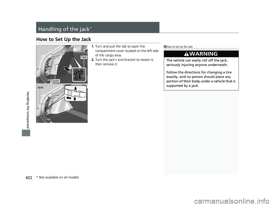 HONDA CIVIC HATCHBACK 2020 Owners Manual (in English) 652
Handling the Unexpected
Handling of the jack*
How to Set Up the Jack
1.Turn and pull the tab to open the
compartment cover located on the left side
of the cargo area.
2. Turn the jack’s end br HONDA CIVIC HATCHBACK 2020 Owners Manual (in English) 652
Handling the Unexpected
Handling of the jack*
How to Set Up the Jack
1.Turn and pull the tab to open the
compartment cover located on the left side
of the cargo area.
2. Turn the jack’s end br