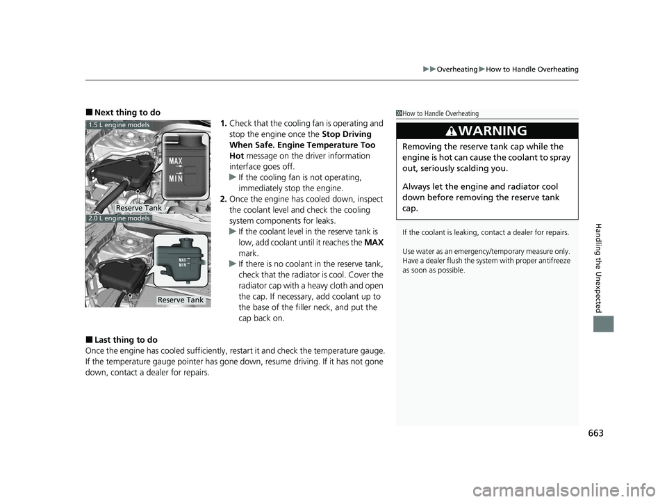 HONDA CIVIC HATCHBACK 2020 (in English) User Guide 663
uuOverheating uHow to Handle Overheating
Handling the Unexpected
■Next thing to do
1.Check that the cooling fan is operating and
stop the engine once the Stop Driving
When Safe. Engine Tempe HONDA CIVIC HATCHBACK 2020 (in English) User Guide 663
uuOverheating uHow to Handle Overheating
Handling the Unexpected
■Next thing to do
1.Check that the cooling fan is operating and
stop the engine once the Stop Driving
When Safe. Engine Tempe