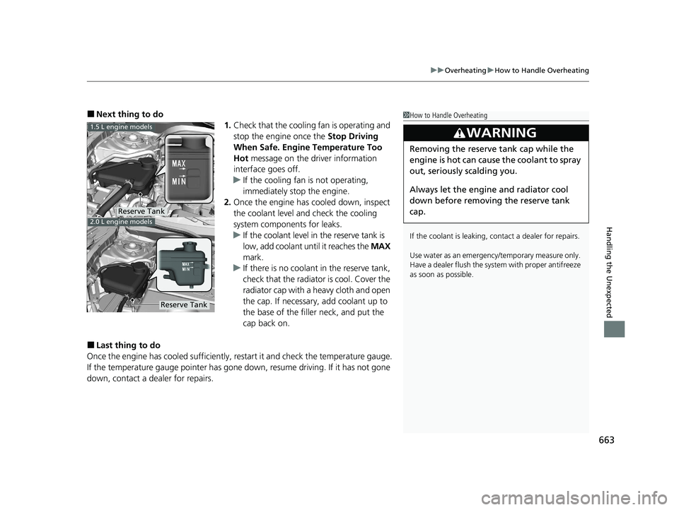 HONDA CIVIC HATCHBACK 2020  Owners Manual (in English) 663
uuOverheating uHow to Handle Overheating
Handling the Unexpected
■Next thing to do
1.Check that the cooling  fan is operating and 
stop the engine once the  Stop Driving 
When Safe. Engine Tempe