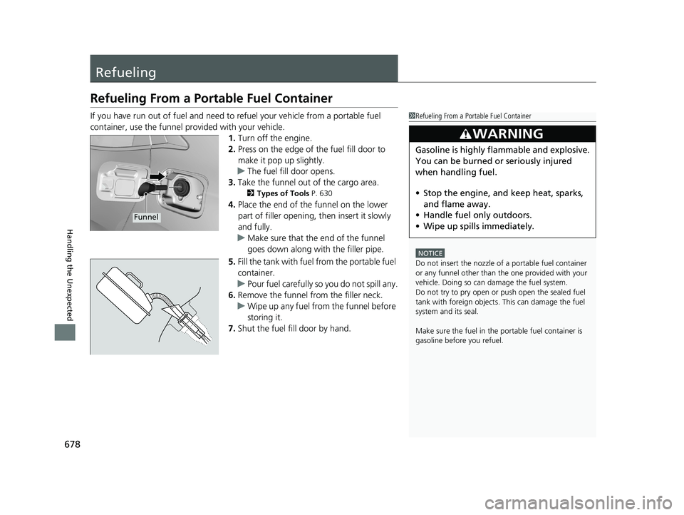 HONDA CIVIC HATCHBACK 2020 Owners Manual (in English) 678
Handling the Unexpected
Refueling
Refueling From a Portable Fuel Container
If you have run out of fuel and need to refuel your vehicle from a portable fuel
container, use the funnel pr ovided wit HONDA CIVIC HATCHBACK 2020 Owners Manual (in English) 678
Handling the Unexpected
Refueling
Refueling From a Portable Fuel Container
If you have run out of fuel and need to refuel your vehicle from a portable fuel
container, use the funnel pr ovided wit