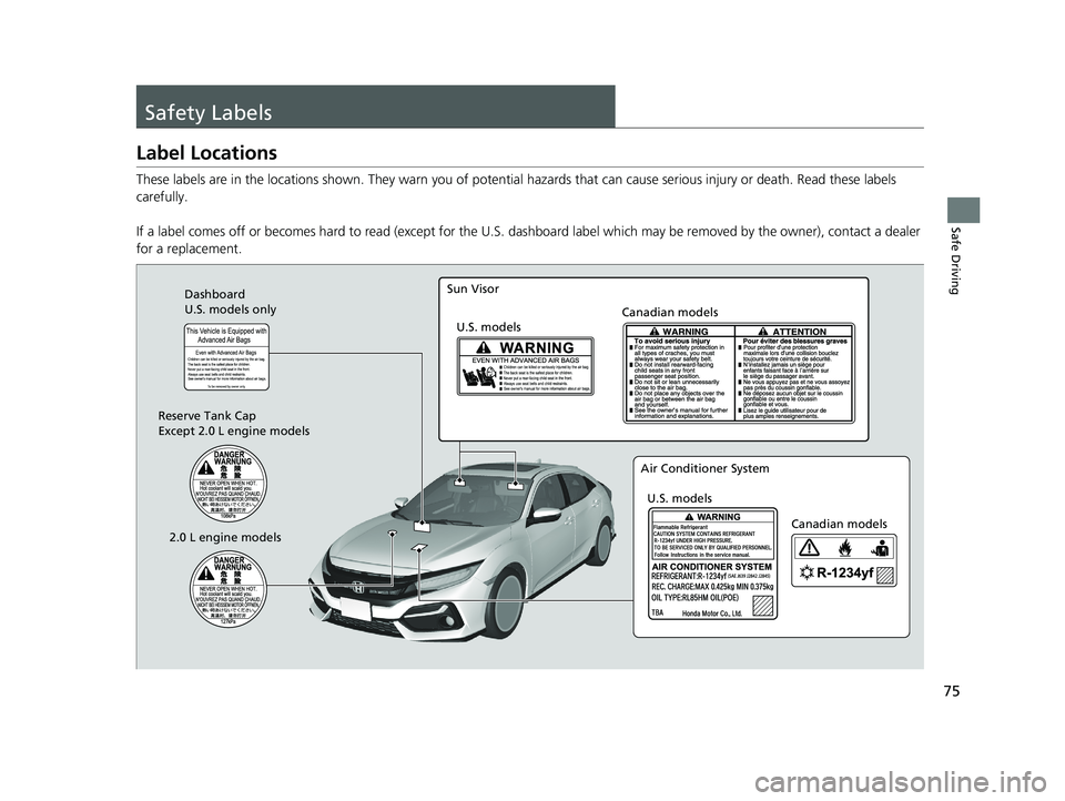HONDA CIVIC HATCHBACK 2020  Owners Manual (in English) 75
Safe Driving
Safety Labels
Label Locations
These labels are in the locations shown. They warn you of potential hazards that  can cause serious injury or death. Read these labels 
carefully.
If a la