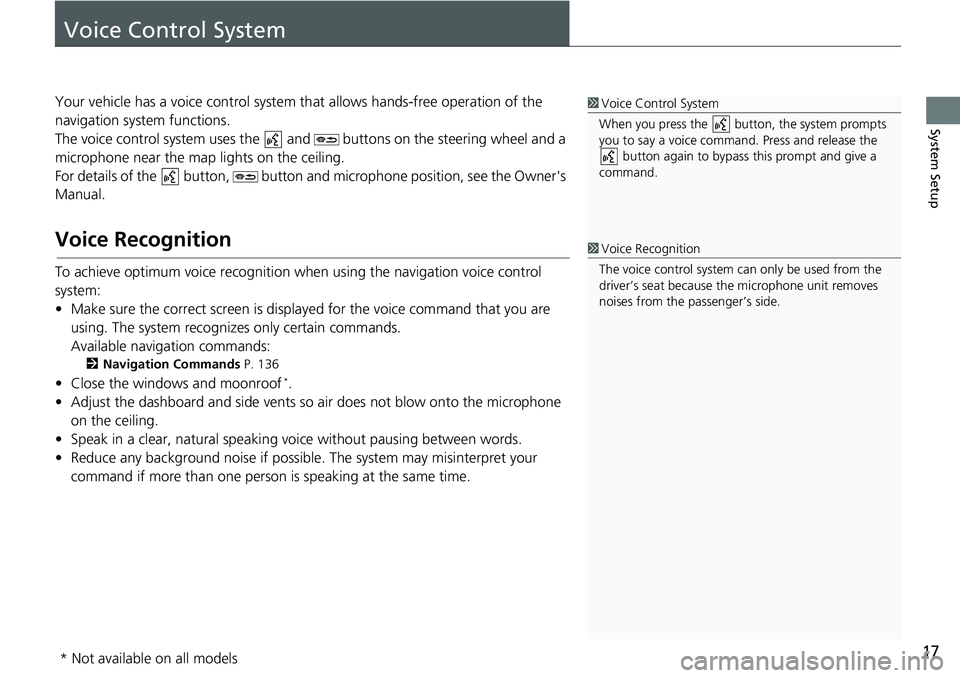 HONDA CIVIC HATCHBACK 2020 Navigation Manual (in English) 17
System Setup
Voice Control System
Your vehicle has a voice control system that allows hands-free operation of the
navigation system functions.
The voice control sy
stem uses the and buttons on HONDA CIVIC HATCHBACK 2020 Navigation Manual (in English) 17
System Setup
Voice Control System
Your vehicle has a voice control system that allows hands-free operation of the
navigation system functions.
The voice control sy
stem uses the and buttons on