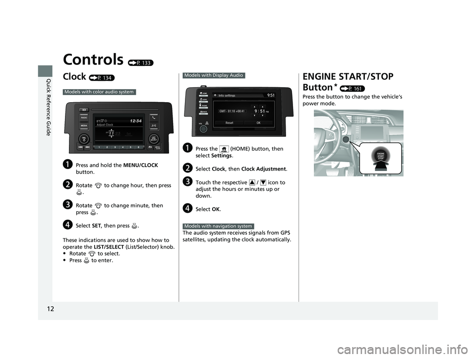 HONDA CIVIC SEDAN 2020  Owners Manual (in English) 12
Quick Reference Guide
Controls (P 133)
Clock (P 134)
aPress and hold the MENU/CLOCK 
button.
bRotate   to change hour, then press  .
cRotate   to change minute, then 
press .
dSelect  SET, then pre