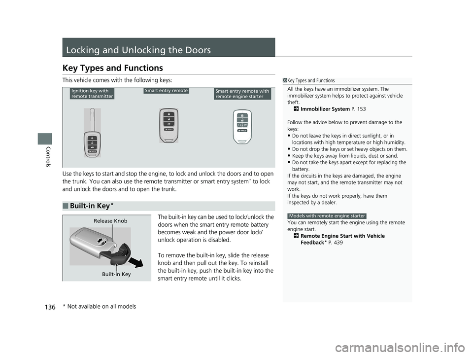 HONDA CIVIC SEDAN 2020  Owners Manual (in English) 136
Controls
Locking and Unlocking the Doors
Key Types and Functions
This vehicle comes with the following keys:
Use the keys to start and stop the engine, to lock and unlock the doors and to open 
th