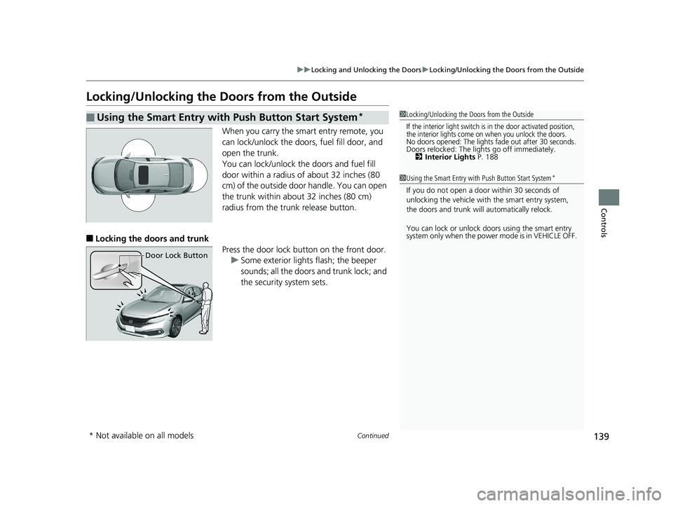 HONDA CIVIC SEDAN 2020 Owners Manual (in English) 139
uuLocking and Unlocking the Doors uLocking/Unlocking the Doors from the Outside
Continued
Controls
Locking/Unlocking the Doors from the Outside
When you carry the smart entry remote, you
can lock HONDA CIVIC SEDAN 2020 Owners Manual (in English) 139
uuLocking and Unlocking the Doors uLocking/Unlocking the Doors from the Outside
Continued
Controls
Locking/Unlocking the Doors from the Outside
When you carry the smart entry remote, you
can lock