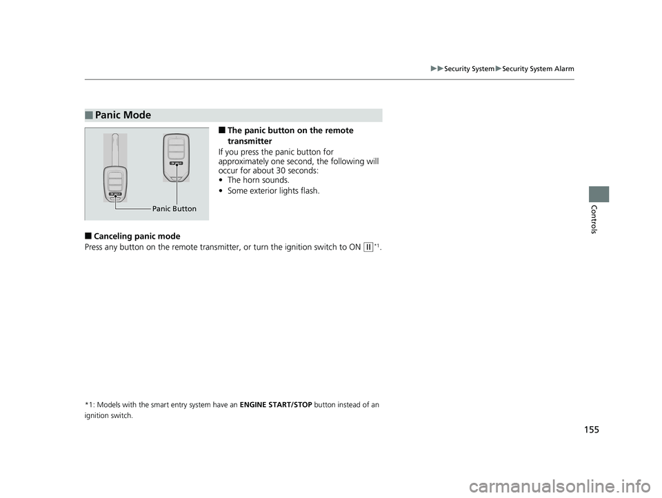 HONDA CIVIC SEDAN 2020 Owners Manual (in English) 155
uuSecurity System uSecurity System Alarm
Controls
■The panic button on the remote
transmitter
If you press the panic button for
approximately one second, the following will
occur for about 3 HONDA CIVIC SEDAN 2020 Owners Manual (in English) 155
uuSecurity System uSecurity System Alarm
Controls
■The panic button on the remote
transmitter
If you press the panic button for
approximately one second, the following will
occur for about 3