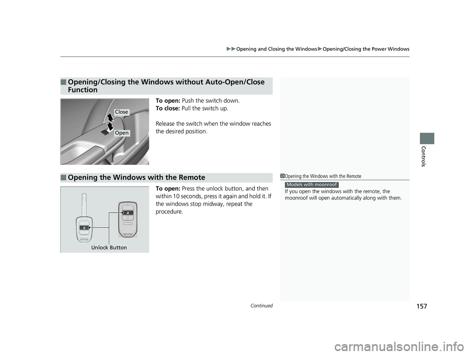 HONDA CIVIC SEDAN 2020 Owners Manual (in English) Continued157
uuOpening and Closing the Windows uOpening/Closing the Power Windows
Controls
To open: Push the switch down.
To close: Pull the switch up.
Release the switch when the window reaches
th HONDA CIVIC SEDAN 2020 Owners Manual (in English) Continued157
uuOpening and Closing the Windows uOpening/Closing the Power Windows
Controls
To open: Push the switch down.
To close: Pull the switch up.
Release the switch when the window reaches
th