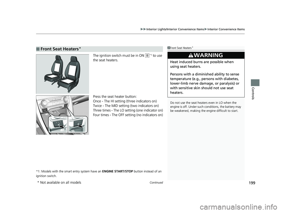 HONDA CIVIC SEDAN 2020  Owners Manual (in English) Continued199
uuInterior Lights/Interior Convenience Items uInterior Convenience Items
Controls
The ignition switch must be in ON (w*1 to use 
the seat heaters.
Press the seat heater button:
Once - The