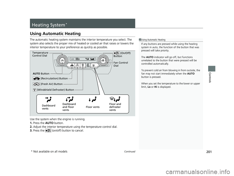 HONDA CIVIC SEDAN 2020  Owners Manual (in English) 201Continued
Controls
Heating System*
Using Automatic Heating
The automatic heating system maintains the interior temperature you select. The 
system also selects the proper mix of heated  or cooled a