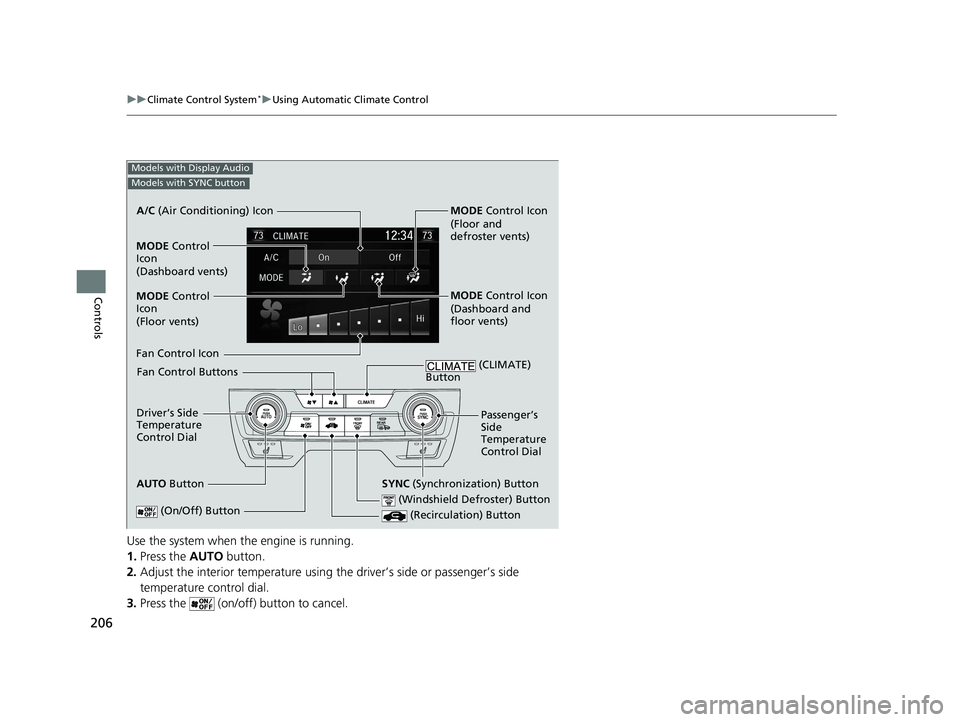 HONDA CIVIC SEDAN 2020  Owners Manual (in English) 206
uuClimate Control System*uUsing Automatic Climate Control
Controls
Use the system when the engine is running.
1. Press the  AUTO button.
2. Adjust the interior temperature using the driver’s sid