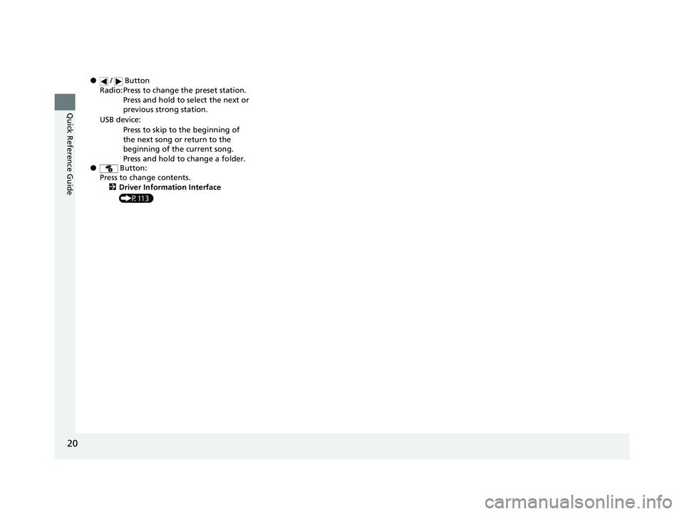 HONDA CIVIC SEDAN 2020 Owners Manual (in English) 20
Quick Reference Guide
● / Button
● Button:
Press to change contents.
2 Driver Information Interface
(P113)
Radio: Press to change the preset station.
Press and hold to select the next or
p HONDA CIVIC SEDAN 2020 Owners Manual (in English) 20
Quick Reference Guide
● / Button
● Button:
Press to change contents.
2 Driver Information Interface
(P113)
Radio: Press to change the preset station.
Press and hold to select the next or
p
