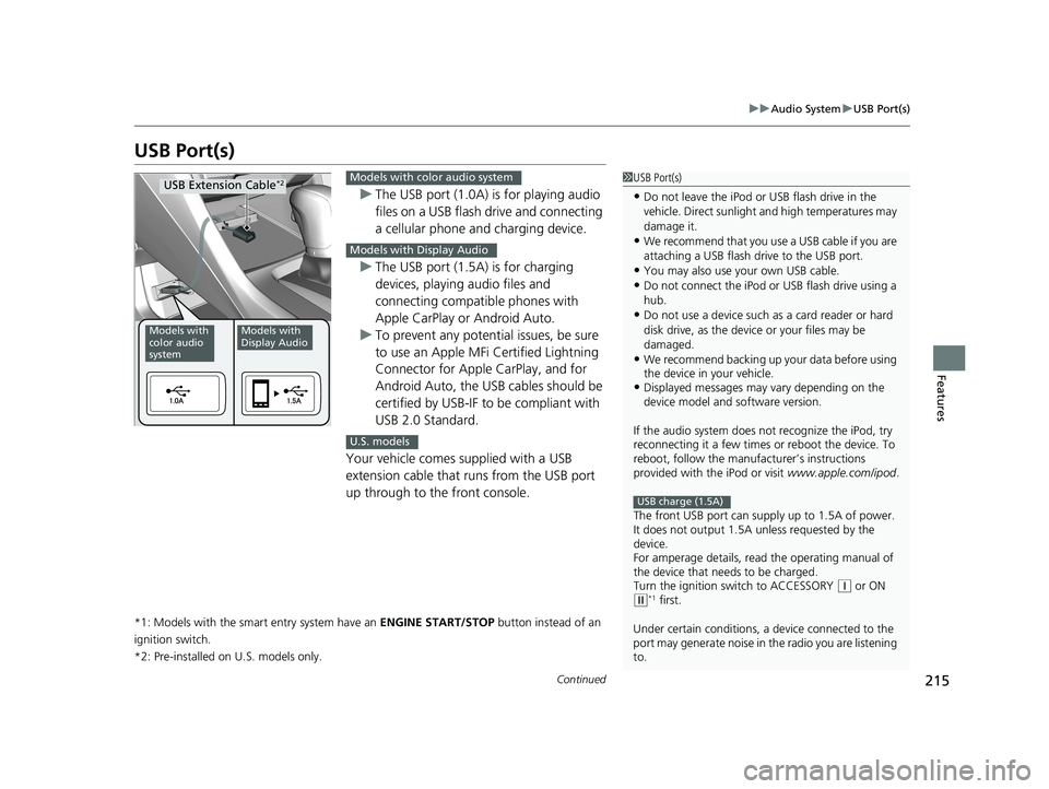 HONDA CIVIC SEDAN 2020  Owners Manual (in English) 215
uuAudio System uUSB Port(s)
Continued
Features
USB Port(s)
u The USB port (1.0A) is for playing audio 
files on a USB flash drive and connecting 
a cellular phone and charging device.
u The USB po