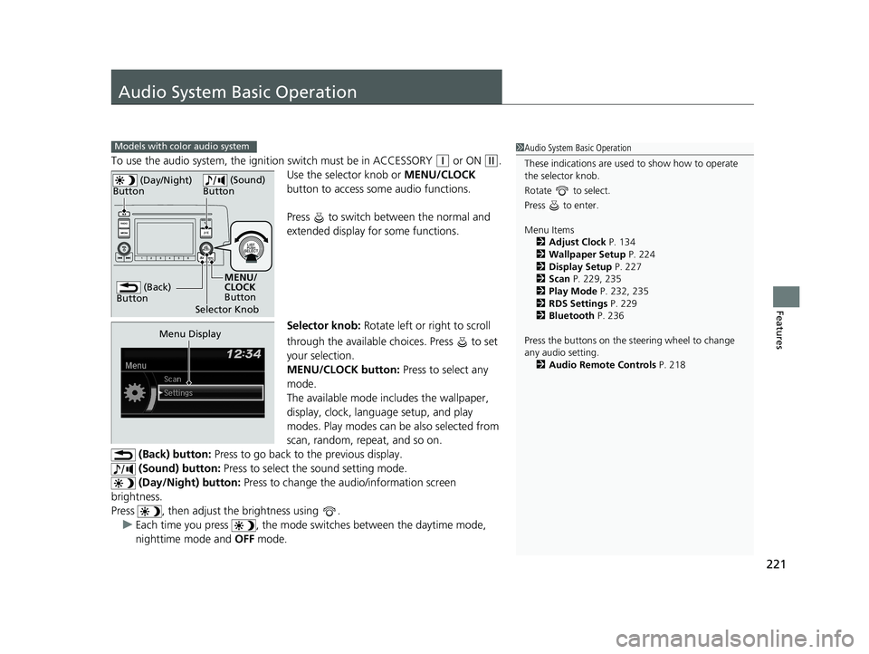 HONDA CIVIC SEDAN 2020  Owners Manual (in English) 221
Features
Audio System Basic Operation
To use the audio system, the ignition switch must be in ACCESSORY (q or ON (w.
Use the selector knob or  MENU/CLOCK 
button to access some audio functions.
Pr