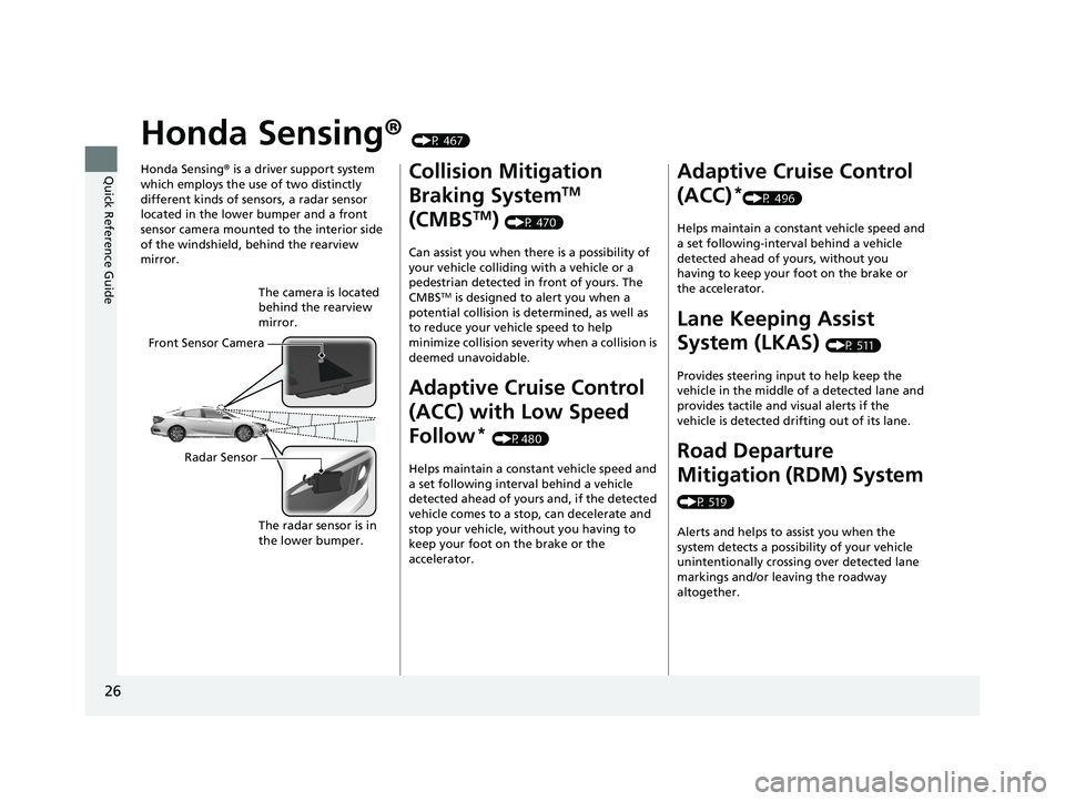 HONDA CIVIC SEDAN 2020   (in English) Owners Guide 26
Quick Reference Guide
Honda Sensing® (P 467)
Honda Sensing ® is a driver support system 
which employs the use of two distinctly 
different kinds of sensors, a radar sensor 
located in the lower 
