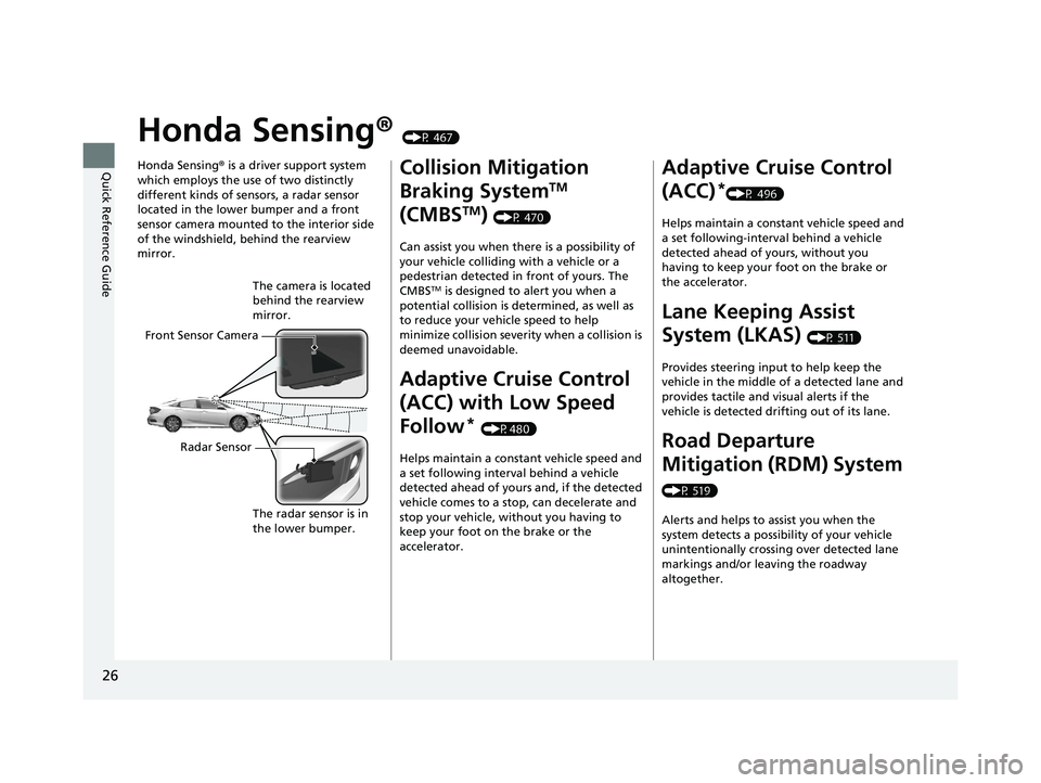 HONDA CIVIC SEDAN 2020 Owners Manual (in English) 26
Quick Reference Guide
Honda Sensing® (P 467)
Honda Sensing ® is a driver support system
which employs the use of two distinctly
different kinds of sensors, a radar sensor
located in the lower HONDA CIVIC SEDAN 2020 Owners Manual (in English) 26
Quick Reference Guide
Honda Sensing® (P 467)
Honda Sensing ® is a driver support system
which employs the use of two distinctly
different kinds of sensors, a radar sensor
located in the lower