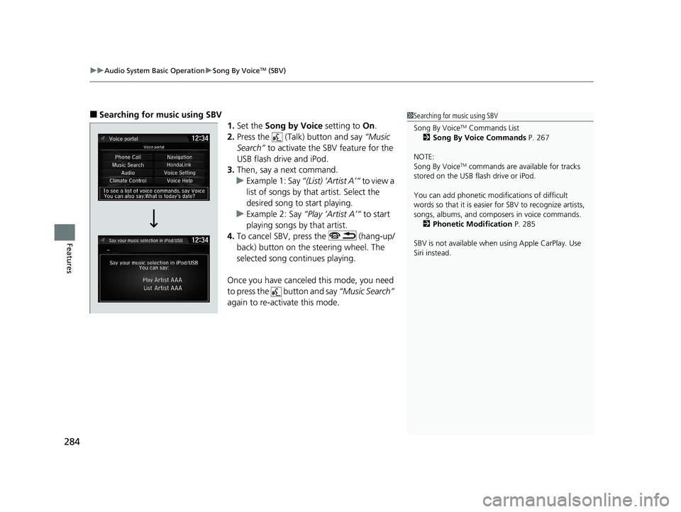HONDA CIVIC SEDAN 2020  Owners Manual (in English) uuAudio System Basic Operation uSong By VoiceTM (SBV)
284
Features
■Searching for music using SBV
1.Set the  Song by Voice  setting to On.
2. Press the   (Talk) button and say  “Music 
Search”  