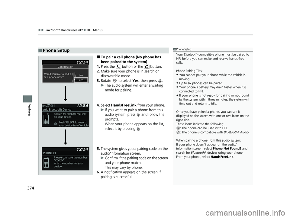 HONDA CIVIC SEDAN 2020  Owners Manual (in English) uuBluetooth ® HandsFreeLink ®u HFL Menus
374
Features
■To pair a cell phone (No phone has 
been paired to the system)
1. Press the   button or the   button.
2. Make sure your phone is in search or