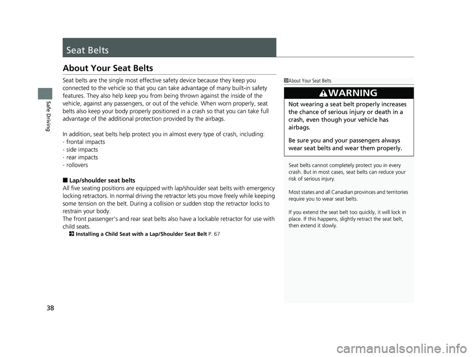 HONDA CIVIC SEDAN 2020  Owners Manual (in English) 38
Safe Driving
Seat Belts
About Your Seat Belts
Seat belts are the single most effective safety device because they keep you 
connected to the vehicle so  that you can take advantage of many built-in