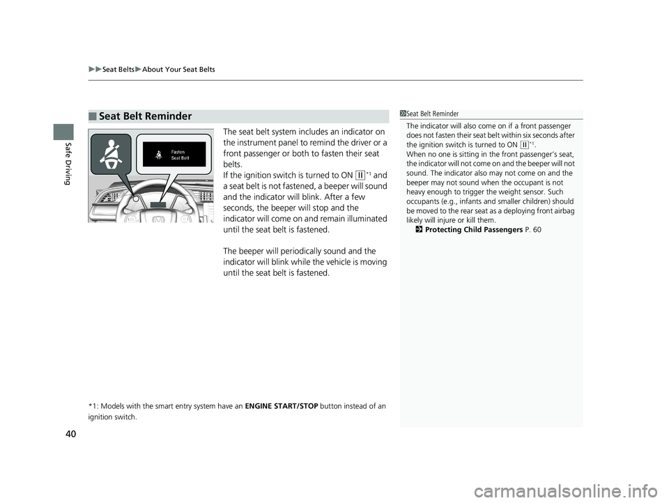 HONDA CIVIC SEDAN 2020  Owners Manual (in English) uuSeat Belts uAbout Your Seat Belts
40
Safe DrivingThe seat belt system in cludes an indicator on 
the instrument panel to remind the driver or a 
front passenger or both to fasten their seat 
belts.
