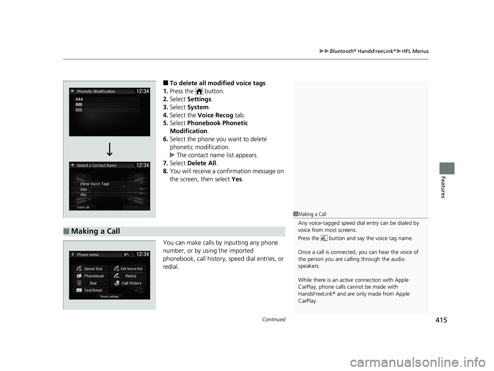 HONDA CIVIC SEDAN 2020   (in English) User Guide Continued415
uuBluetooth ® HandsFreeLink ®u HFL Menus
Features
■To delete all modified voice tags
1. Press the   button.
2. Select  Settings .
3. Select  System.
4. Select the  Voice Recog  tab.
5