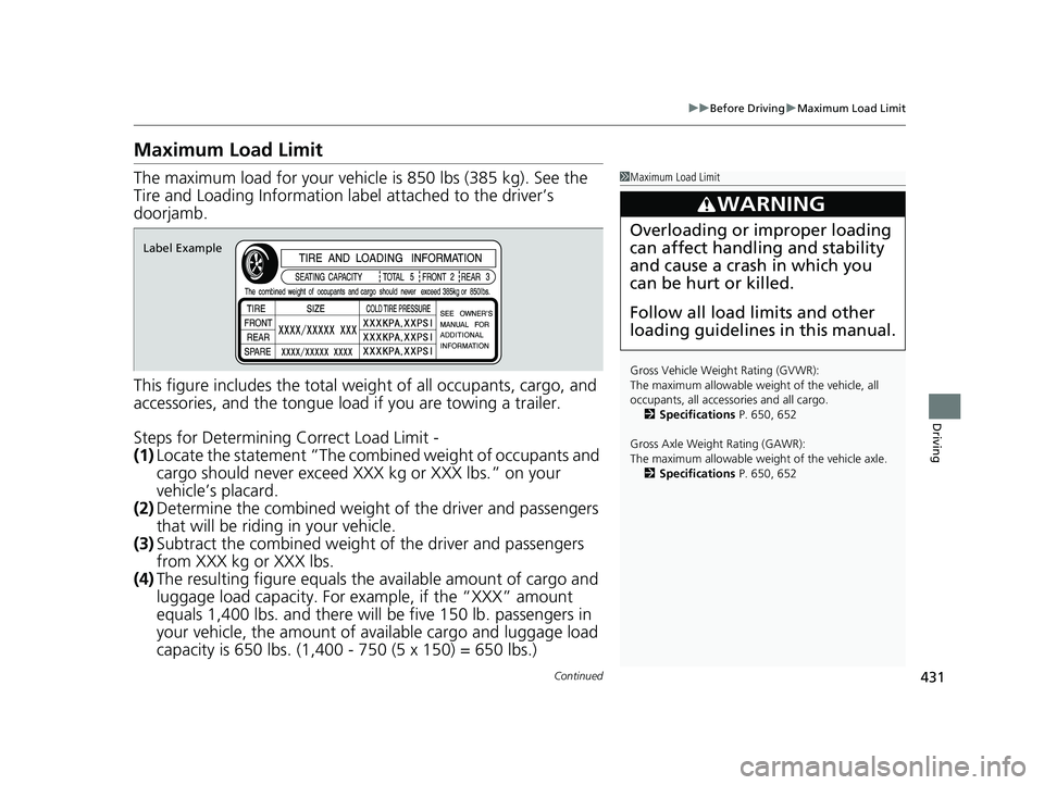 HONDA CIVIC SEDAN 2020  Owners Manual (in English) 431
uuBefore Driving uMaximum Load Limit
Continued
Driving
Maximum Load Limit
The maximum load for your vehicl e is 850 lbs (385 kg). See the 
Tire and Loading Information la bel attached to the drive