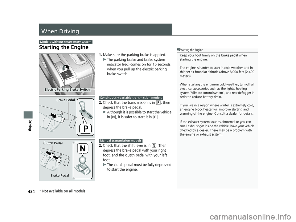 HONDA CIVIC SEDAN 2020  Owners Manual (in English) 434
Driving
When Driving
Starting the Engine
1.Make sure the parking brake is applied.
u The parking brake and brake system 
indicator (red) comes on for 15 seconds 
when you pull up the electric park