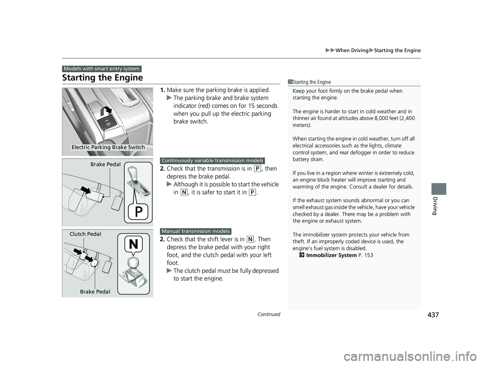 HONDA CIVIC SEDAN 2020  Owners Manual (in English) 437
uuWhen Driving uStarting the Engine
Continued
Driving
Starting the Engine
1. Make sure the parkin g brake is applied.
u The parking brake and brake system 
indicator (red) comes on for 15 seconds 