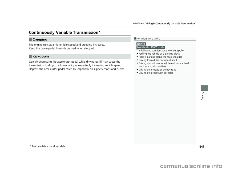 HONDA CIVIC SEDAN 2020  Owners Manual (in English) 443
uuWhen Driving uContinuously Variable Transmission*
Driving
Continuously Variable Transmission*
The engine runs at a higher id le speed and creeping increases.
Keep the brake pedal firmly depresse