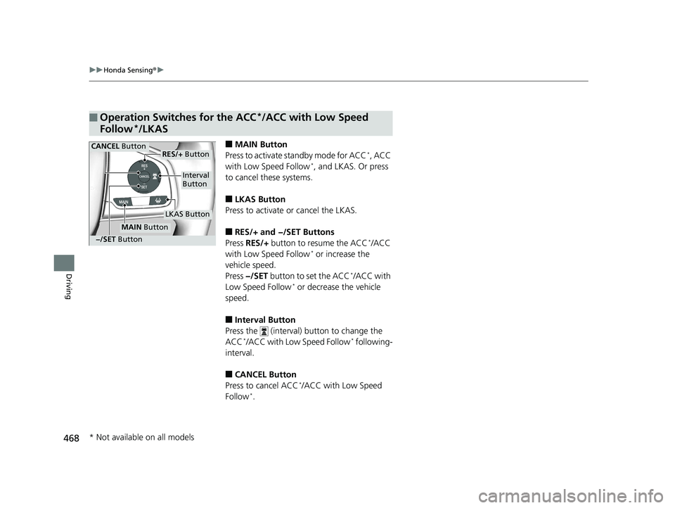 HONDA CIVIC SEDAN 2020 Owners Manual (in English) 468
uuHonda Sensing ®u
Driving
■MAIN Button
Press to activate standby mode for ACC*, ACC
with Low Speed Follow*, and LKAS. Or press
to cancel these systems.
■LKAS Button
Press to activate or ca HONDA CIVIC SEDAN 2020 Owners Manual (in English) 468
uuHonda Sensing ®u
Driving
■MAIN Button
Press to activate standby mode for ACC*, ACC
with Low Speed Follow*, and LKAS. Or press
to cancel these systems.
■LKAS Button
Press to activate or ca